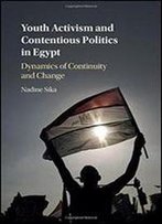 Youth Activism And Contentious Politics In Egypt: Dynamics Of Continuity And Change