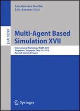 17: Multi-agent Based Simulation Xvii: International Workshop, Mabs 2016, Singapore, Singapore, May 10, 2016, Revised Selected Papers (lecture Notes In Computer Science)