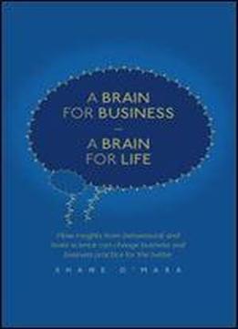 A Brain For Business A Brain For Life: How Insights From Behavioural And Brain Science Can Change Business And Business Practice For The Better (the Neuroscience Of Business)