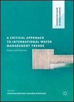 A Critical Approach To International Water Management Trends: Policy And Practice (Palgrave Studies In Water Governance: Policy And Practice)