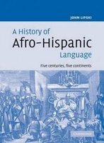 A History Of Afro-Hispanic Language: Five Centuries, Five Continents