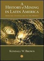 A History Of Mining In Latin America: From The Colonial Era To The Present (Dialogos Series)