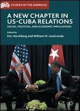 A New Chapter In Us-cuba Relations: Social, Political, And Economic Implications (studies Of The Americas)