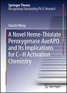 A Novel Heme-thiolate Peroxygenase Aaeapo And Its Implications For C-h Activation Chemistry (springer Theses)