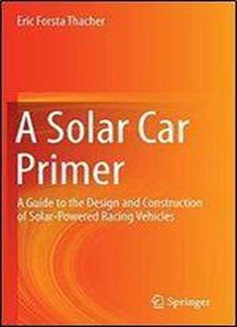A Solar Car Primer: A Guide To The Design And Construction Of Solar-powered Racing Vehicles