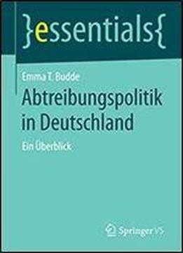 Abtreibungspolitik In Deutschland: Ein Uberblick (essentials)