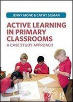 Active Learning In Primary Classrooms: A Case Study Approach