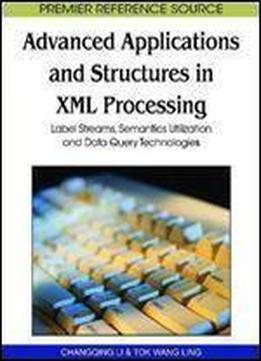 Advanced Applications And Structures In Xml Processing: Label Streams, Semantics Utilization And Data Query Technologies (premier Reference Source)