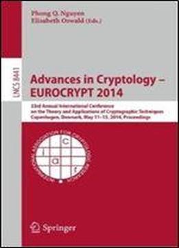 Advances In Cryptology - Eurocrypt 2014: 33rd Annual International Conference On The Theory And Applications Of Cryptographic Techniques, Copenhagen, ... (lecture Notes In Computer Science)