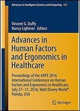 Advances In Human Factors And Ergonomics In Healthcare: Proceedings Of The Ahfe 2016 International Conference On Human Factors And Ergonomics In ... In Intelligent Systems And Computing)
