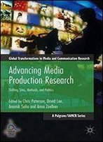 Advancing Media Production Research: Shifting Sites, Methods, And Politics (Global Transformations In Media And Communication Research - A Palgrave And Iamcr Series)