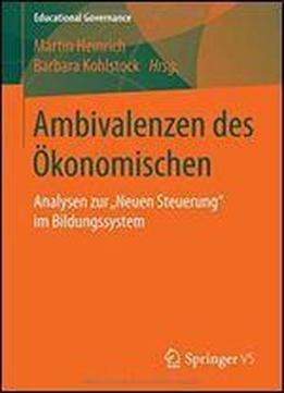 Ambivalenzen Des Okonomischen: Analysen Zur Neuen Steuerung Im Bildungssystem (educational Governance)