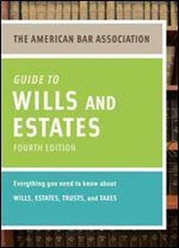 American Bar Association Guide To Wills And Estates, Fourth Edition: An Interactive Guide To Preparing Your Wills, Estates, Trusts, And Taxes (american Bar Association Guide To Wills & Estates)