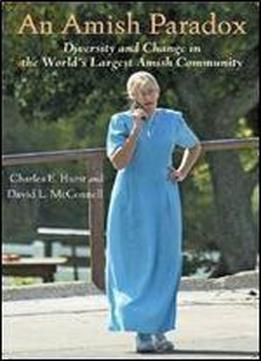 An Amish Paradox: Diversity And Change In The World's Largest Amish Community (young Center Books In Anabaptist And Pietist Studies)