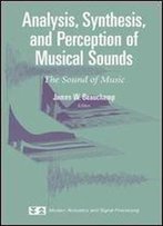 Analysis, Synthesis, And Perception Of Musical Sounds: The Sound Of Music (Modern Acoustics And Signal Processing)