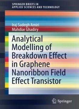 Analytical Modelling Of Breakdown Effect In Graphene Nanoribbon Field Effect Transistor (springerbriefs In Applied Sciences And Technology)