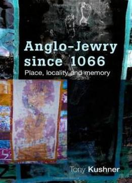 Anglo-jewry Since 1066: Place, Locality And Memory