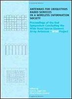 Antennas For Ubiquitous Radio Services In A Wireless Information Society: Proceedings Of The Symposium Concluding The Wide Band Sparse Element Array Antennas Wise Project