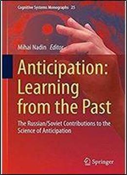 Anticipation: Learning From The Past: The Russian/soviet Contributions To The Science Of Anticipation (cognitive Systems Monographs)
