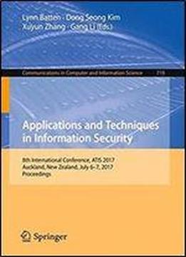 Applications And Techniques In Information Security: 8th International Conference, Atis 2017, Auckland, New Zealand, July 67, 2017, Proceedings (communications In Computer And Information Science)