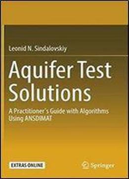 Aquifer Test Solutions: A Practitioners Guide With Algorithms Using Ansdimat