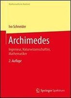 Archimedes: Ingenieur, Naturwissenschaftler, Mathematiker (Mathematik Im Kontext)