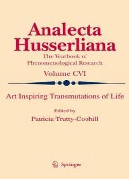 Art Inspiring Transmutations Of Life (analecta Husserliana)