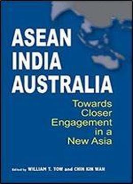 Asean-india-australia: Towards Closer Engagement In A New Asia