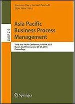 Asia Pacific Business Process Management: Third Asia Pacific Conference, Ap-bpm 2015, Busan, South Korea, June 24-26, 2015, Proceedings (lecture Notes In Business Information Processing)
