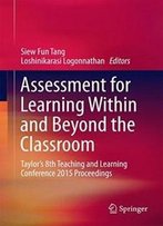 Assessment For Learning Within And Beyond The Classroom: Taylor’S 8th Teaching And Learning Conference 2015 Proceedings