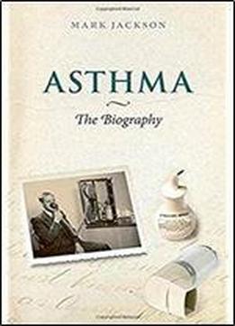 Asthma: The Biography (biographies Of Disease)