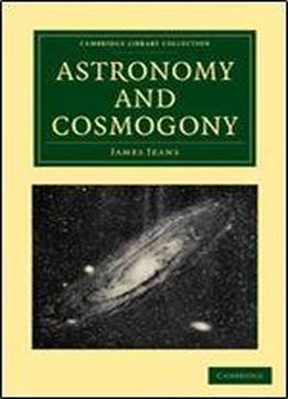 Astronomy And Cosmogony (cambridge Library Collection - Astronomy)