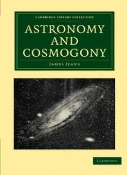 Astronomy And Cosmogony (cambridge Library Collection - Physical Sciences)