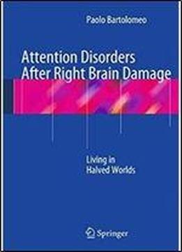 Attention Disorders After Right Brain Damage: Living In Halved Worlds