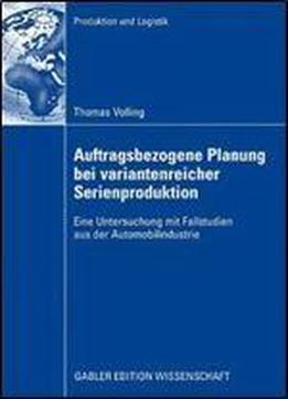 Auftragsbezogene Planung Bei Variantenreicher Serienproduktion: Eine Untersuchung Mit Fallstudien Aus Der Automobilindustrie (produktion Und Logistik)