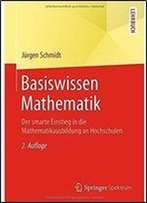 Basiswissen Mathematik: Der Smarte Einstieg In Die Mathematikausbildung An Hochschulen (Springer-Lehrbuch)