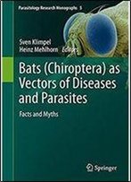 Bats (Chiroptera) As Vectors Of Diseases And Parasites: Facts And Myths (Parasitology Research Monographs)