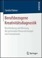 Berufsbezogene Kreativitatsdiagnostik: Beschreibung Und Messung Der Personalen Voraussetzungen Von Innovationen
