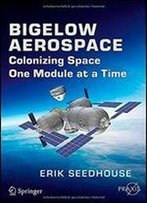 Bigelow Aerospace: Colonizing Space One Module At A Time (Springer Praxis Books)