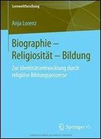 Biographie Religiositat Bildung: Zur Identitatsentwicklung Durch Religiose Bildungsprozesse (Lernweltforschung)