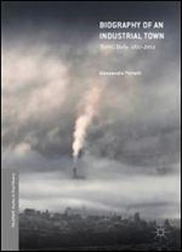 Biography Of An Industrial Town: Terni, Italy, 18312014 (palgrave Studies In Oral History)