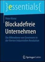 Blockadefreie Unternehmen: Die Mikroebene Von Gewinnern In Der Vierten Industriellen Revolution (Essentials)