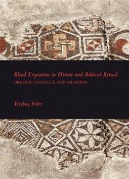 Blood Expiation In Hittite And Biblical Ritual (writings From The Ancient World Supplements/society Of Biblical Literature)