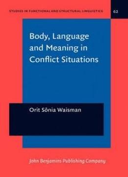 Body, Language And Meaning In Conflict Situations: A Semiotic Analysis Of Gesture-word Mismatches In Israeli-jewish And Arab Discourse (studies In Functional And Structural Linguistics)