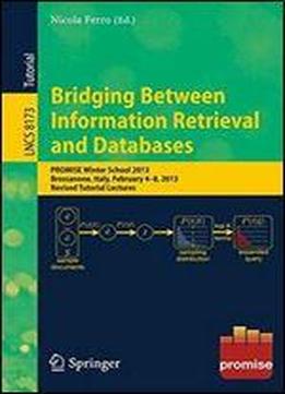 Bridging Between Information Retrieval And Databases: Promise Winter School 2013, Bressanone, Italy, February 4-8, 2013. Revised Tutorial Lectures (lecture Notes In Computer Science)