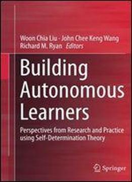 Building Autonomous Learners: Perspectives From Research And Practice Using Self-determination Theory