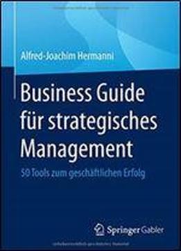 Business Guide Fur Strategisches Management: 50 Tools Zum Geschaftlichen Erfolg