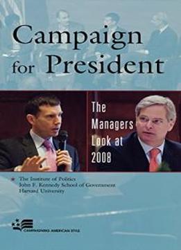 Campaign For President: The Managers Look At 2008 (campaigning American Style)