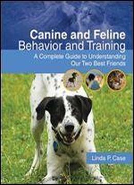 Canine And Feline Behavior And Training: A Complete Guide To Understanding Our Two Best Friends (veterinary Technology)
