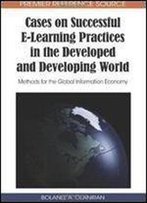 Cases On Successful E-Learning Practices In The Developed And Developing World: Methods For The Global Information Economy